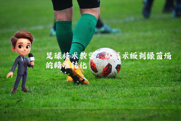 足球技术教学：从战术板到绿茵场的精准转化