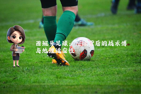 西班牙足球：控球背后的战术博弈与地理适应性