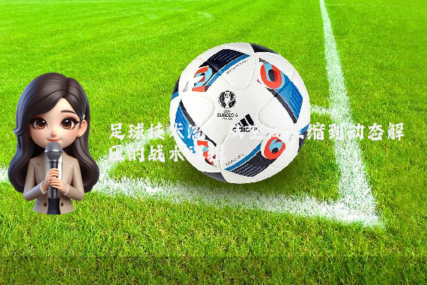 足球技术流：从空间压缩到动态解压的战术逻辑